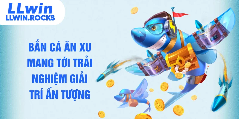 Bắn cá ăn xu mang tới trải nghiệm giải trí ấn tượng