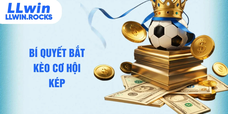 Bí quyết bắt kèo cơ hội kép