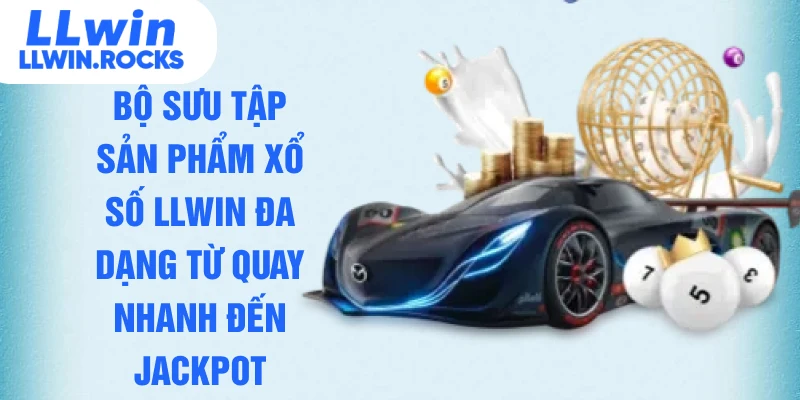 Bộ sưu tập sản phẩm xổ số LLWIN đa dạng từ quay nhanh đến jackpot