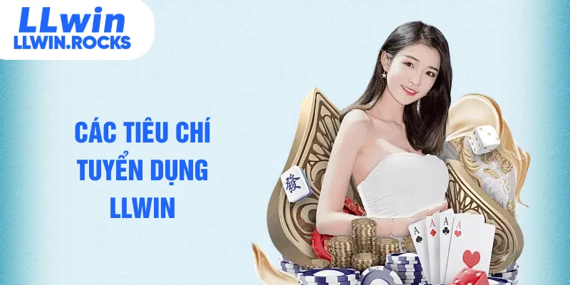 Các tiêu chí tuyển dụng LLWIN