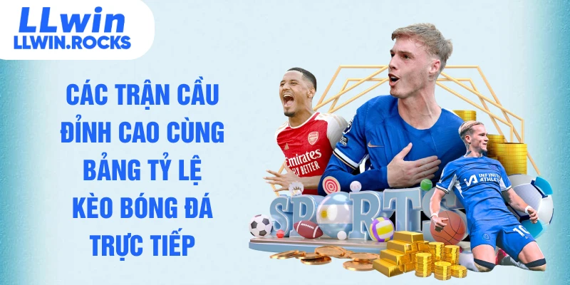 Các trận cầu đỉnh cao cùng bảng tỷ lệ kèo bóng đá trực tiếp