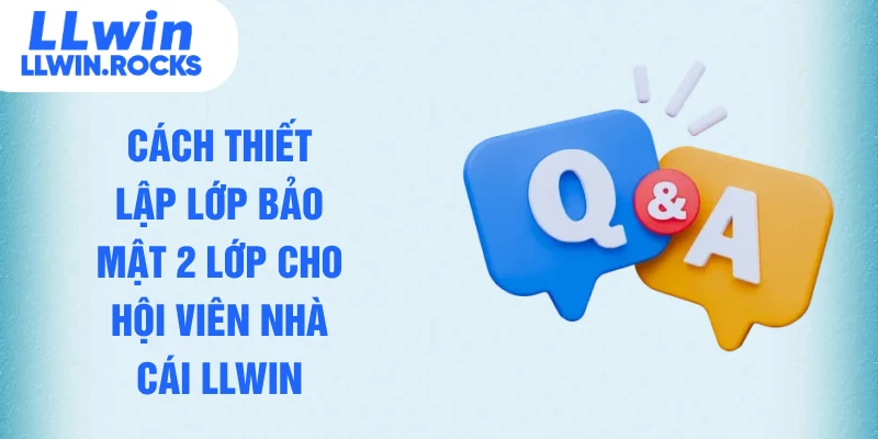Cách thiết lập lớp bảo mật 2 lớp cho hội viên nhà cái LLWIN