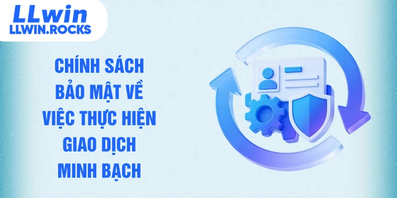 Chính sách bảo mật về việc thực hiện giao dịch minh bạch