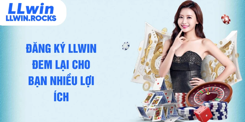 Đăng ký LLWIN đem lại cho bạn nhiều lợi ích