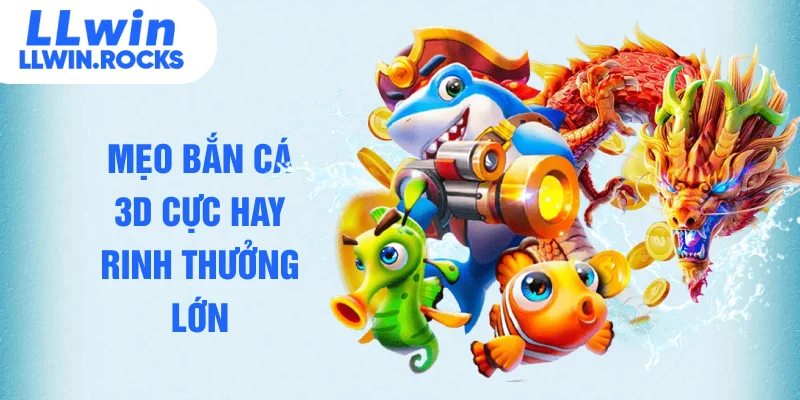 Mẹo bắn cá 3D cực hay rinh thưởng lớn