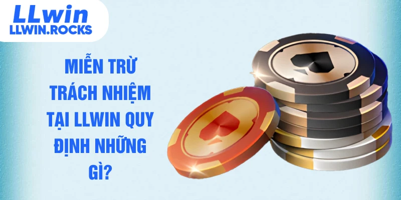Miễn trừ trách nhiệm tại LLWIN quy định những gì?