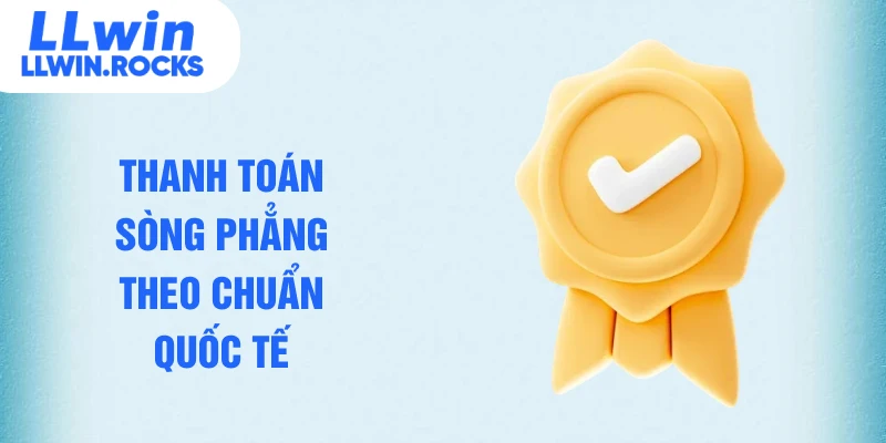 Thanh toán sòng phẳng theo chuẩn quốc tế