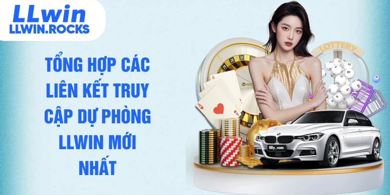 Tổng hợp các liên kết truy cập dự phòng LLWIN mới nhất