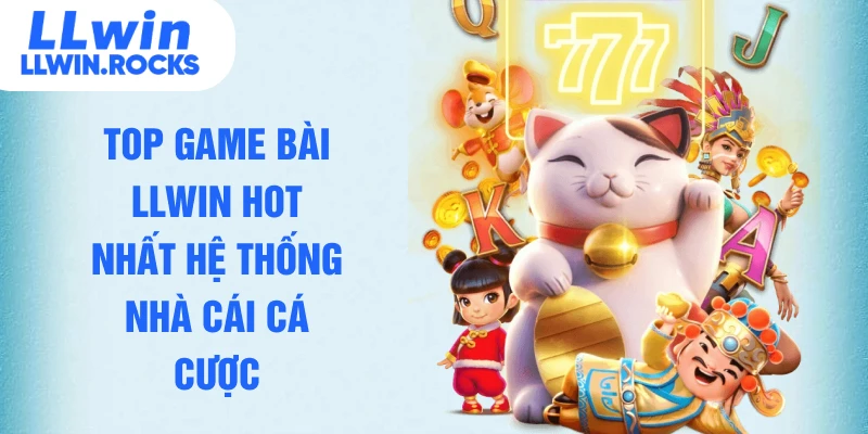 Top game bài LLWIN hot nhất hệ thống nhà cái cá cược